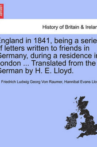 Cover of England in 1841, Being a Series of Letters Written to Friends in Germany, During a Residence in London ... Translated from the German by H. E. Lloyd.