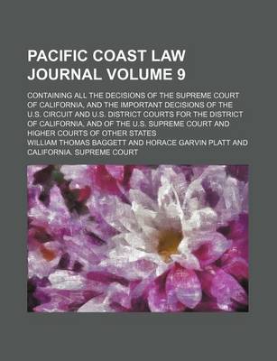 Book cover for Pacific Coast Law Journal; Containing All the Decisions of the Supreme Court of California, and the Important Decisions of the U.S. Circuit and U.S. District Courts for the District of California, and of the U.S. Supreme Court Volume 9