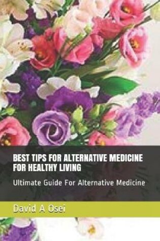 Cover of Best Tips for Alternative Medicine for Healthy Living