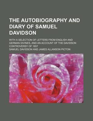 Book cover for The Autobiography and Diary of Samuel Davidson; With a Selection of Letters from English and German Divines, and an Account of the Davidson Controversy of 1857