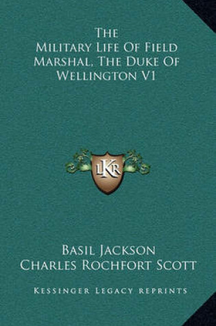 Cover of The Military Life of Field Marshal, the Duke of Wellington V1