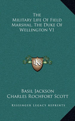 Book cover for The Military Life of Field Marshal, the Duke of Wellington V1