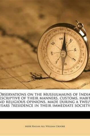 Cover of Observations on the Mussulmauns of India; Descriptive of Their Manners, Customs, Habits, and Religious Opinions, Made During a Twelve Years Residence in Their Immediate Society;