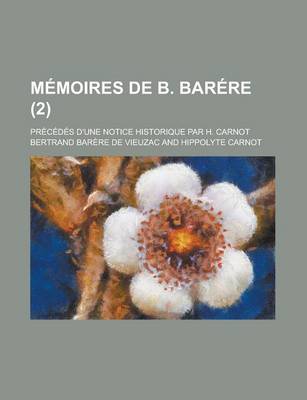 Book cover for Memoires de B. Barere; Precedes D'Une Notice Historique Par H. Carnot (2 )