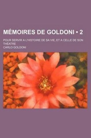 Cover of Memoires de Goldoni (2); Pour Servir A L'Histoire de Sa Vie, Et a Celle de Son Theatre