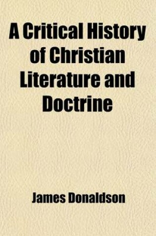 Cover of A Critical History of Christian Literature and Doctrine (Volume 2); The Apologists. from the Death of the Apostles to the Nicene Council