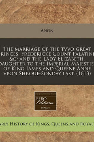 Cover of The Marriage of the Tvvo Great Princes, Fredericke Count Palatine, &c