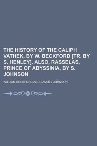 Cover of The History of the Caliph Vathek, by W. Beckford [Tr. by S. Henley]. Also, Rasselas, Prince of Abyssinia, by S. Johnson