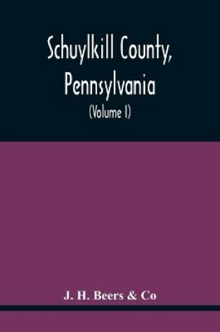 Cover of Schuylkill County, Pennsylvania; Genealogy--Family History--Biography; Containing Historical Sketches Of Old Families And Of Representative And Prominent Citizens, Past And Present (Volume I)