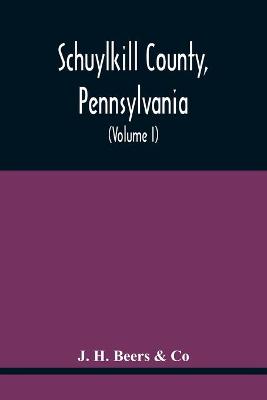 Book cover for Schuylkill County, Pennsylvania; Genealogy--Family History--Biography; Containing Historical Sketches Of Old Families And Of Representative And Prominent Citizens, Past And Present (Volume I)