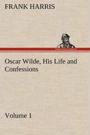 Cover of Oscar Wilde, His Life and Confessions - Volume 1