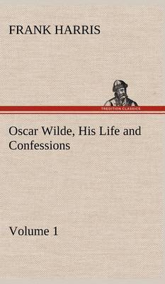 Book cover for Oscar Wilde, His Life and Confessions - Volume 1