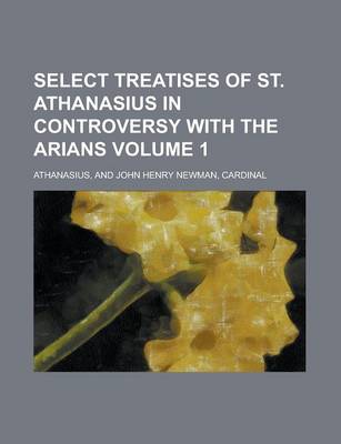 Book cover for Select Treatises of St. Athanasius in Controversy with the Arians Volume 1