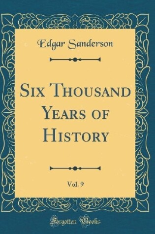 Cover of Six Thousand Years of History, Vol. 9 (Classic Reprint)