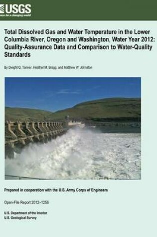 Cover of Total Dissolved Gas and Water Temperature in the Lower Columbia River, Oregon and Washington, Water Year 2012, Quality-Assurance Data and Comparison to Water-Quality Standards