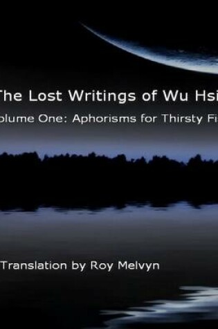 Cover of The Lost Writings of Wu Hsin Volume One: Aphorisms for Thirsty Fish