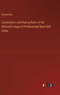 Book cover for Constitution and Playing Rules of the National League of Professional Base Ball Clubs