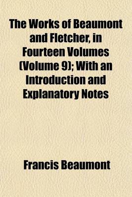 Book cover for The Works of Beaumont and Fletcher, in Fourteen Volumes (Volume 9); With an Introduction and Explanatory Notes