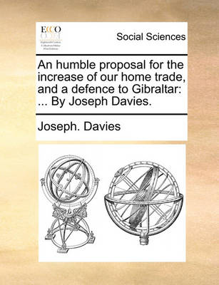 Book cover for An Humble Proposal for the Increase of Our Home Trade, and a Defence to Gibraltar