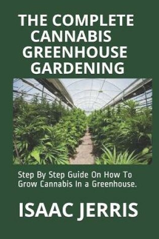 Cover of The Complete Cannabis Greenhouse Gardening