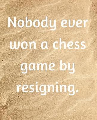 Book cover for Nobody Ever Won A Chess Game By Resigning