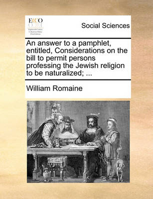 Book cover for An Answer to a Pamphlet, Entitled, Considerations on the Bill to Permit Persons Professing the Jewish Religion to Be Naturalized; ...