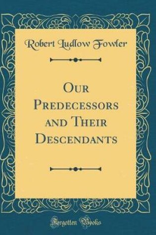 Cover of Our Predecessors and Their Descendants (Classic Reprint)