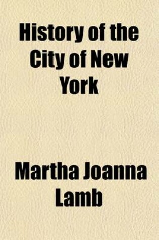 Cover of History of the City of New York; Its Origin, Rise and Progress by Martha J. Lamb Volume 2