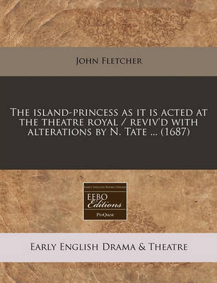 Book cover for The Island-Princess as It Is Acted at the Theatre Royal / Reviv'd with Alterations by N. Tate ... (1687)