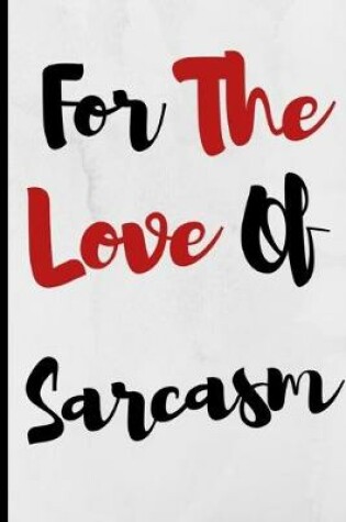 Cover of For The Love Of Sarcasm