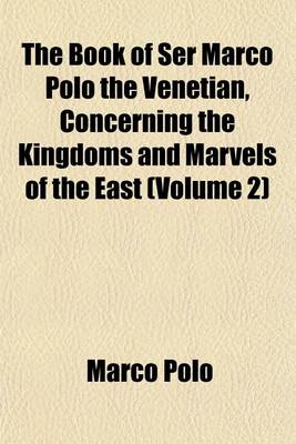 Book cover for The Book of Ser Marco Polo the Venetian, Concerning the Kingdoms and Marvels of the East (Volume 2)