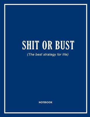 Book cover for Shit or Bust (the Best Strategy for Life) Notebook