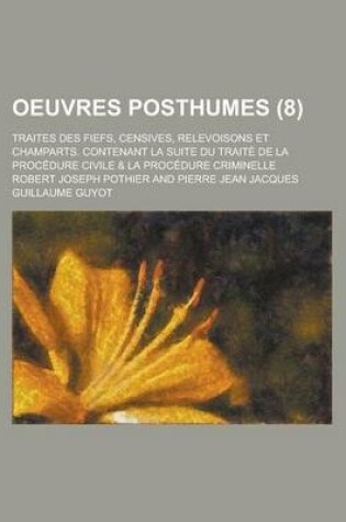 Cover of Oeuvres Posthumes; Traites Des Fiefs, Censives, Relevoisons Et Champarts. Contenant La Suite Du Traite de La Procedure Civile & La Procedure Criminell