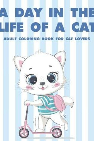 Cover of A Day In The Life Of A Cat Adult Coloring Book For Cat Lovers