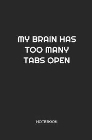 Cover of My Brain Has Too Many Tabs Open Notebook