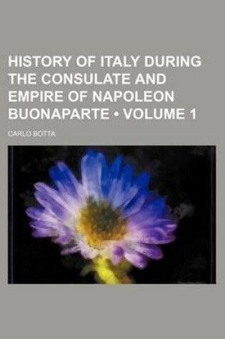 Cover of History of Italy During the Consulate and Empire of Napoleon Buonaparte (Volume 1)
