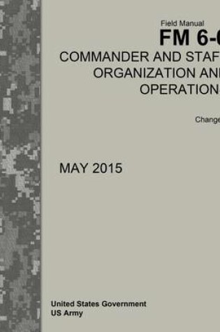 Cover of Field Manual FM 6-0 Commander and Staff Organization and Operations Change 1 May 2015