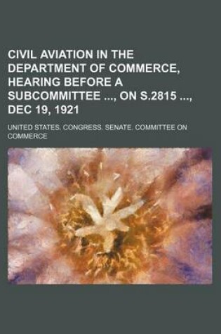 Cover of Civil Aviation in the Department of Commerce, Hearing Before a Subcommittee, on S.2815, Dec 19, 1921