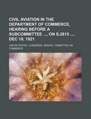 Book cover for Civil Aviation in the Department of Commerce, Hearing Before a Subcommittee, on S.2815, Dec 19, 1921