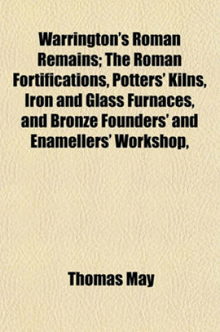 Cover of Warrington's Roman Remains; The Roman Fortifications, Potters' Kilns, Iron and Glass Furnaces, and Bronze Founders' and Enamellers' Workshop,