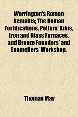 Book cover for Warrington's Roman Remains; The Roman Fortifications, Potters' Kilns, Iron and Glass Furnaces, and Bronze Founders' and Enamellers' Workshop,