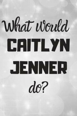 Cover of What would CAITLYN JENNER do?