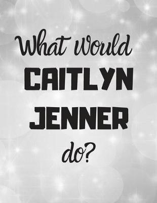 Book cover for What would CAITLYN JENNER do?