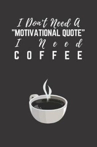 Cover of I Don't Need A Motivational Quote I Need Coffee