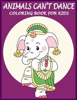 Book cover for Animals Can't Dance Coloring Book For Kids