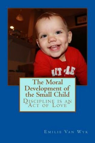 Cover of The Moral Development of the Small Child
