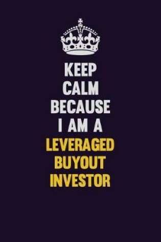 Cover of Keep Calm Because I Am A Leveraged buyout investor