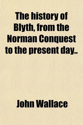 Book cover for The History of Blyth, from the Norman Conquest to the Present Day