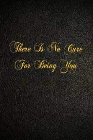 Cover of There Is No Cure For Being You