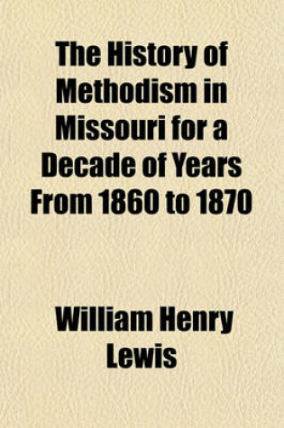 Cover of The History of Methodism in Missouri for a Decade of Years from 1860 to 1870